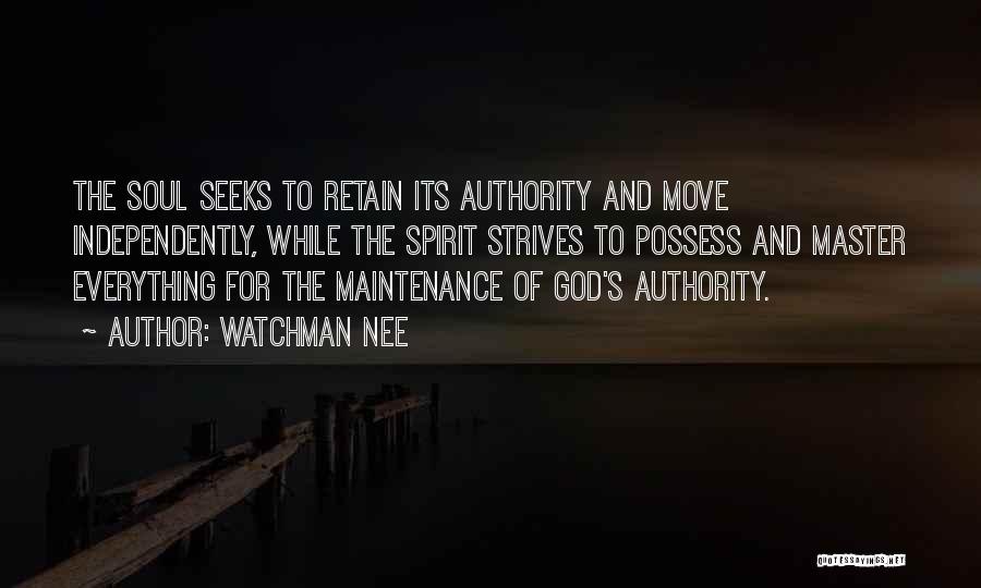 Watchman Nee Quotes: The Soul Seeks To Retain Its Authority And Move Independently, While The Spirit Strives To Possess And Master Everything For