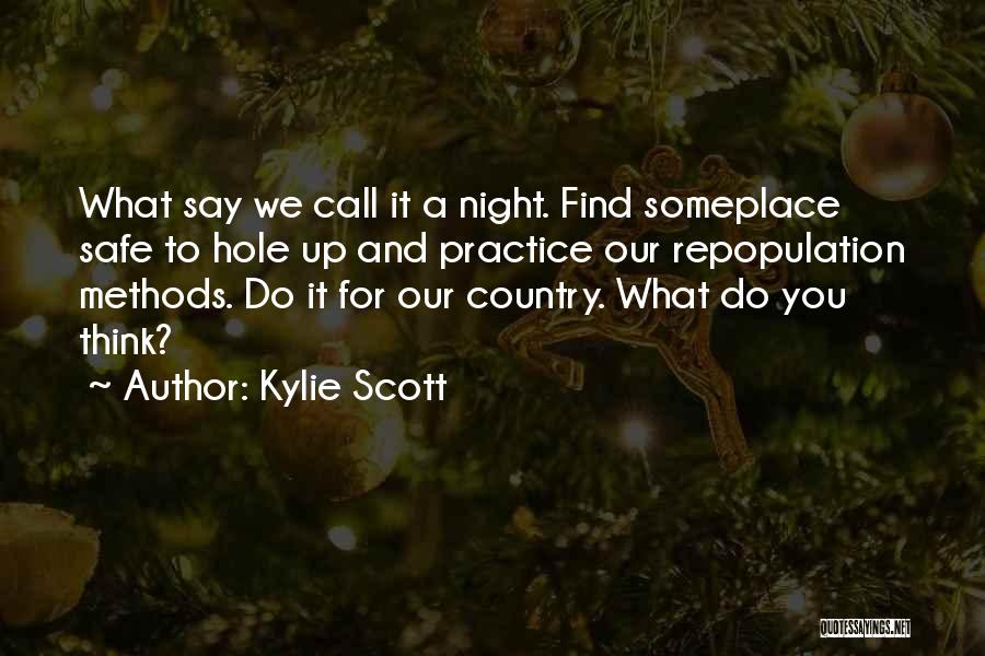 Kylie Scott Quotes: What Say We Call It A Night. Find Someplace Safe To Hole Up And Practice Our Repopulation Methods. Do It