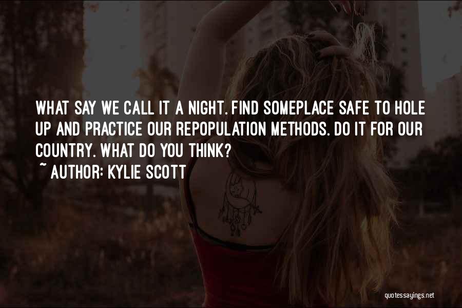 Kylie Scott Quotes: What Say We Call It A Night. Find Someplace Safe To Hole Up And Practice Our Repopulation Methods. Do It