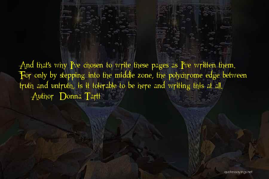 Donna Tartt Quotes: And That's Why I've Chosen To Write These Pages As I've Written Them. For Only By Stepping Into The Middle