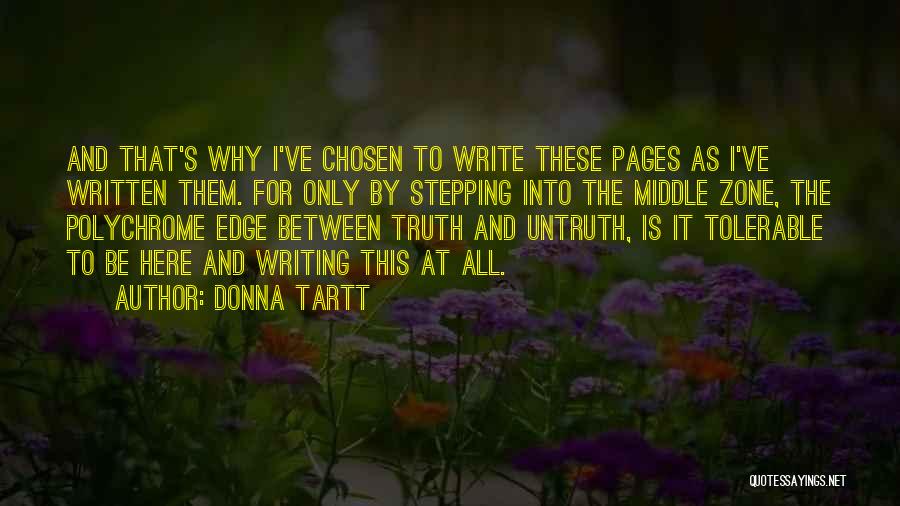 Donna Tartt Quotes: And That's Why I've Chosen To Write These Pages As I've Written Them. For Only By Stepping Into The Middle