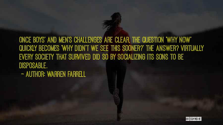 Warren Farrell Quotes: Once Boys' And Men's Challenges Are Clear, The Question 'why Now' Quickly Becomes 'why Didn't We See This Sooner?' The