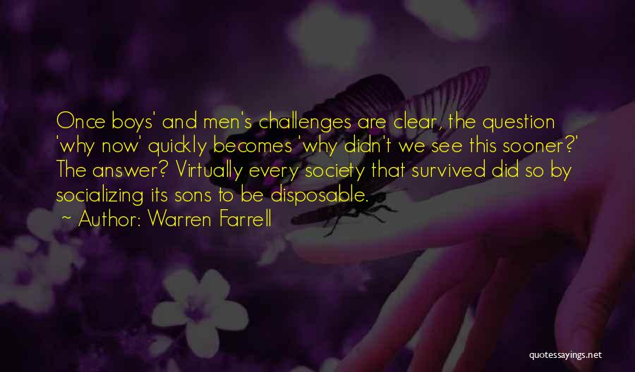 Warren Farrell Quotes: Once Boys' And Men's Challenges Are Clear, The Question 'why Now' Quickly Becomes 'why Didn't We See This Sooner?' The