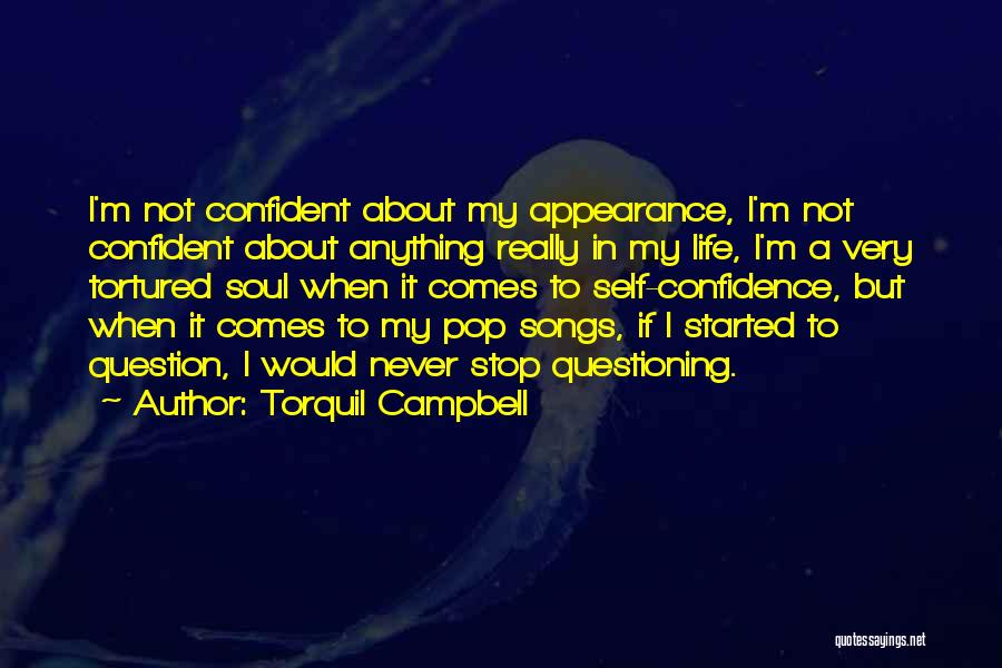 Torquil Campbell Quotes: I'm Not Confident About My Appearance, I'm Not Confident About Anything Really In My Life, I'm A Very Tortured Soul