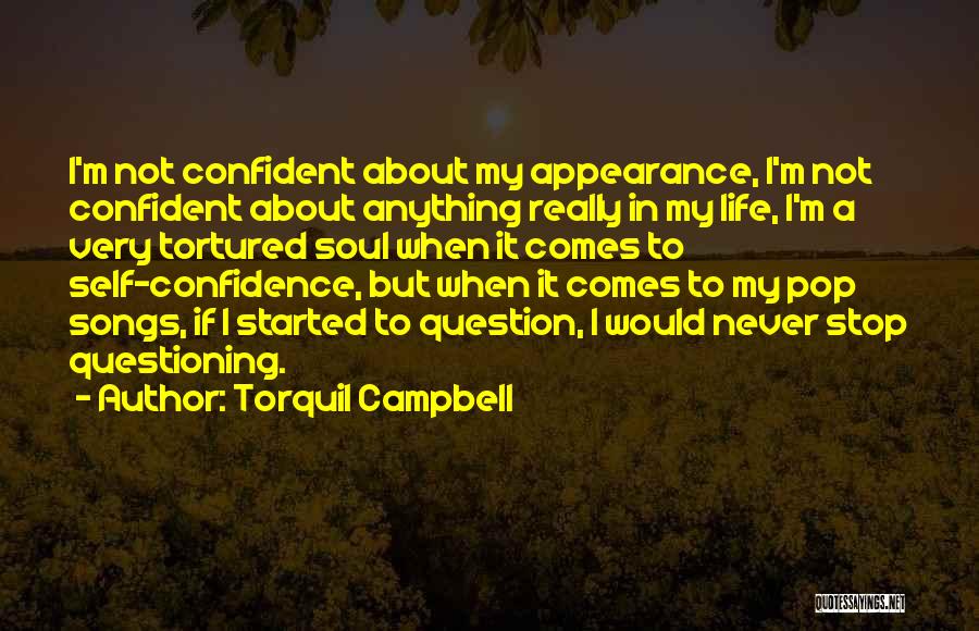 Torquil Campbell Quotes: I'm Not Confident About My Appearance, I'm Not Confident About Anything Really In My Life, I'm A Very Tortured Soul