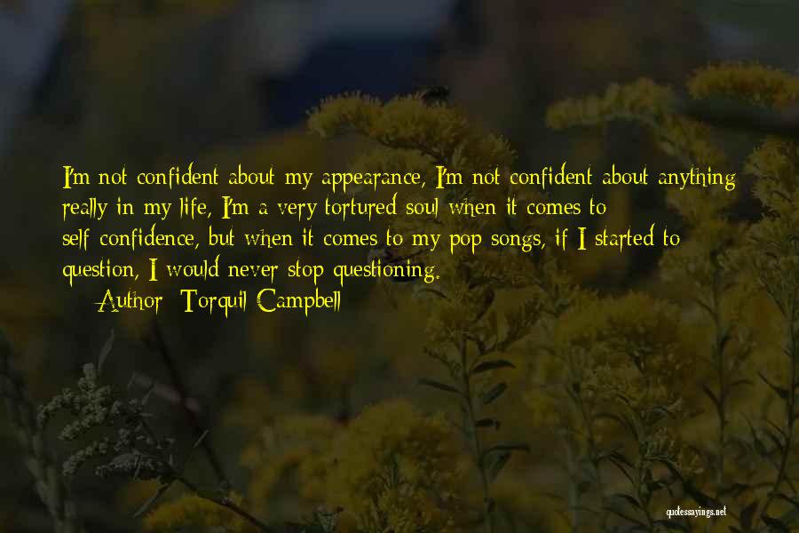 Torquil Campbell Quotes: I'm Not Confident About My Appearance, I'm Not Confident About Anything Really In My Life, I'm A Very Tortured Soul