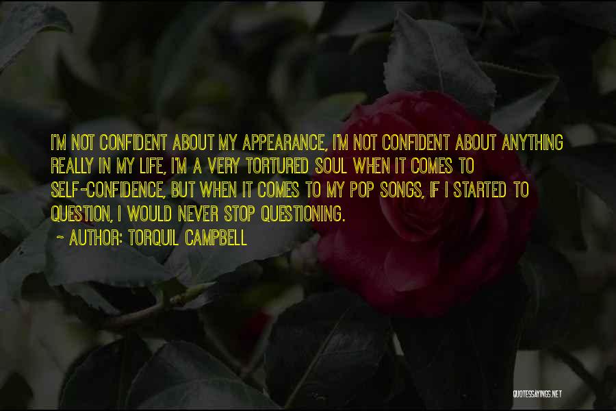 Torquil Campbell Quotes: I'm Not Confident About My Appearance, I'm Not Confident About Anything Really In My Life, I'm A Very Tortured Soul