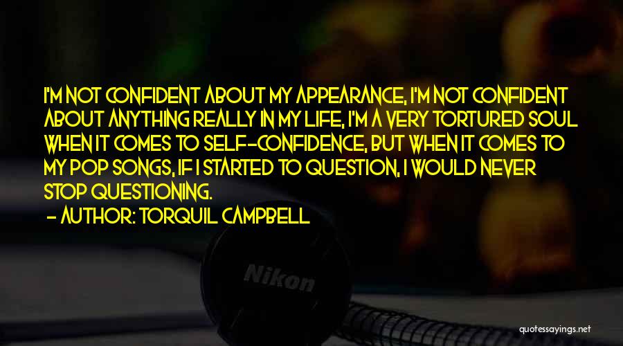 Torquil Campbell Quotes: I'm Not Confident About My Appearance, I'm Not Confident About Anything Really In My Life, I'm A Very Tortured Soul