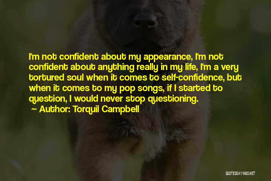 Torquil Campbell Quotes: I'm Not Confident About My Appearance, I'm Not Confident About Anything Really In My Life, I'm A Very Tortured Soul