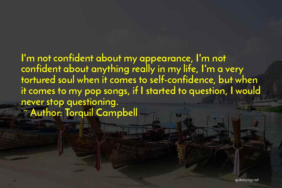 Torquil Campbell Quotes: I'm Not Confident About My Appearance, I'm Not Confident About Anything Really In My Life, I'm A Very Tortured Soul