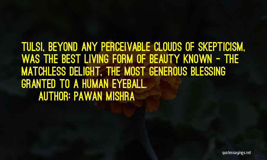 Pawan Mishra Quotes: Tulsi, Beyond Any Perceivable Clouds Of Skepticism, Was The Best Living Form Of Beauty Known - The Matchless Delight, The