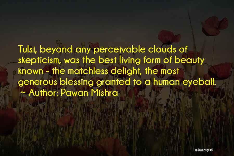 Pawan Mishra Quotes: Tulsi, Beyond Any Perceivable Clouds Of Skepticism, Was The Best Living Form Of Beauty Known - The Matchless Delight, The