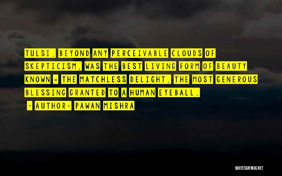 Pawan Mishra Quotes: Tulsi, Beyond Any Perceivable Clouds Of Skepticism, Was The Best Living Form Of Beauty Known - The Matchless Delight, The