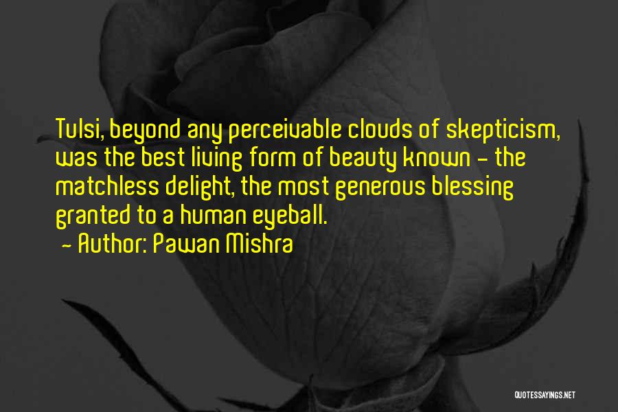 Pawan Mishra Quotes: Tulsi, Beyond Any Perceivable Clouds Of Skepticism, Was The Best Living Form Of Beauty Known - The Matchless Delight, The