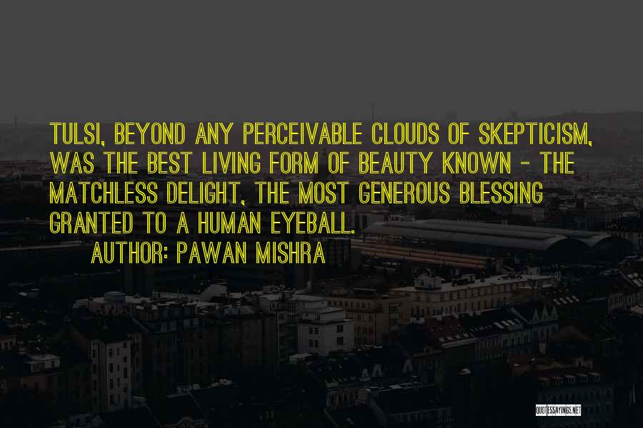 Pawan Mishra Quotes: Tulsi, Beyond Any Perceivable Clouds Of Skepticism, Was The Best Living Form Of Beauty Known - The Matchless Delight, The