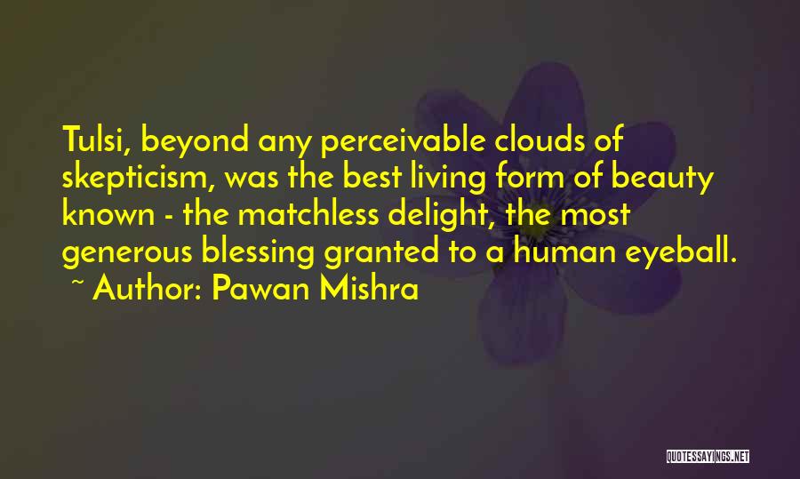 Pawan Mishra Quotes: Tulsi, Beyond Any Perceivable Clouds Of Skepticism, Was The Best Living Form Of Beauty Known - The Matchless Delight, The