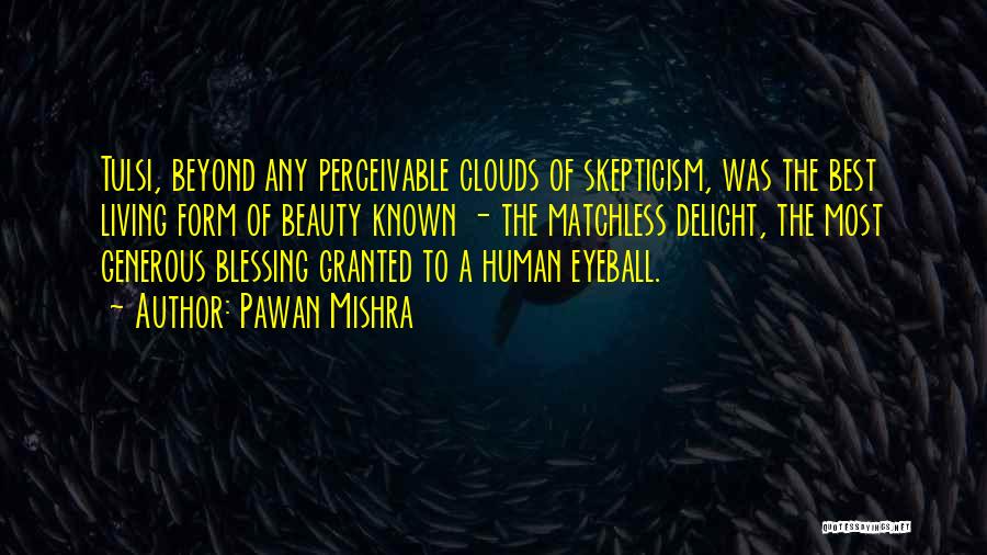 Pawan Mishra Quotes: Tulsi, Beyond Any Perceivable Clouds Of Skepticism, Was The Best Living Form Of Beauty Known - The Matchless Delight, The