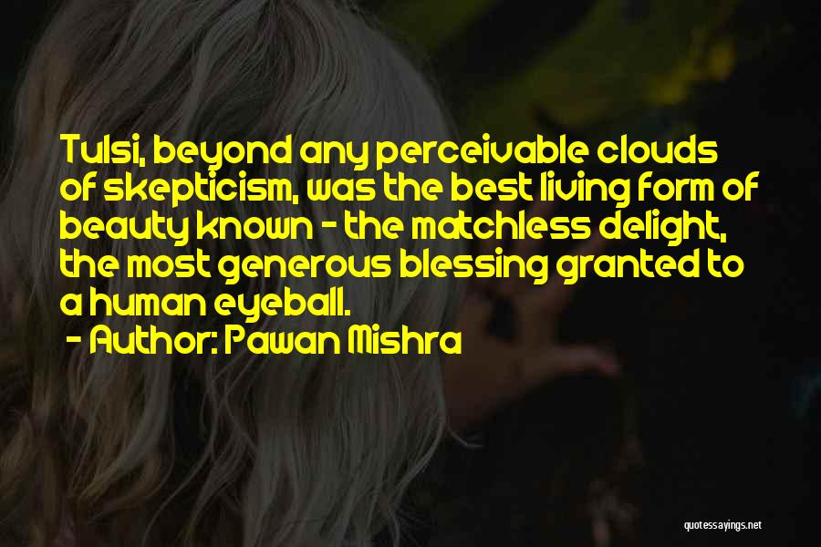 Pawan Mishra Quotes: Tulsi, Beyond Any Perceivable Clouds Of Skepticism, Was The Best Living Form Of Beauty Known - The Matchless Delight, The