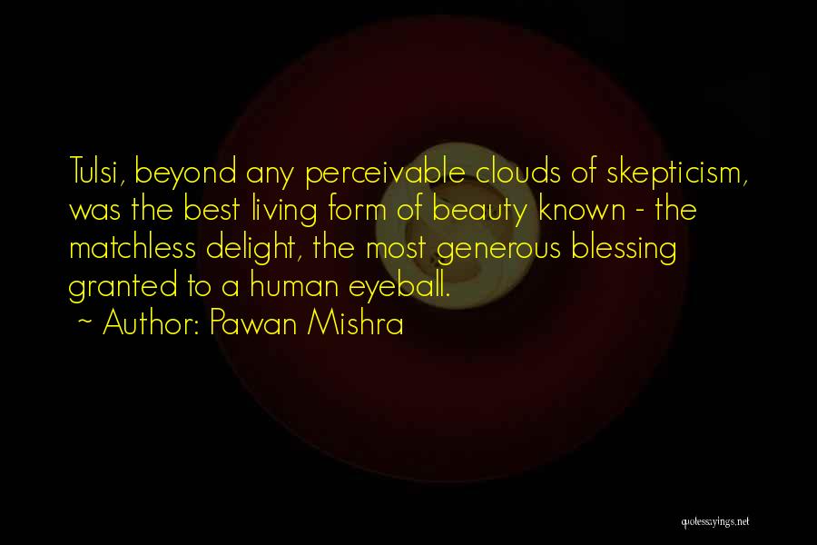 Pawan Mishra Quotes: Tulsi, Beyond Any Perceivable Clouds Of Skepticism, Was The Best Living Form Of Beauty Known - The Matchless Delight, The