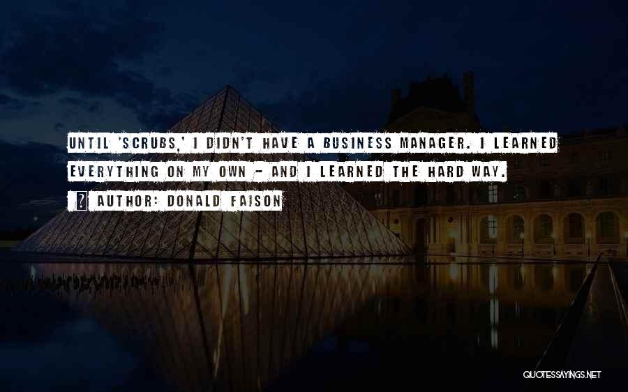 Donald Faison Quotes: Until 'scrubs,' I Didn't Have A Business Manager. I Learned Everything On My Own - And I Learned The Hard