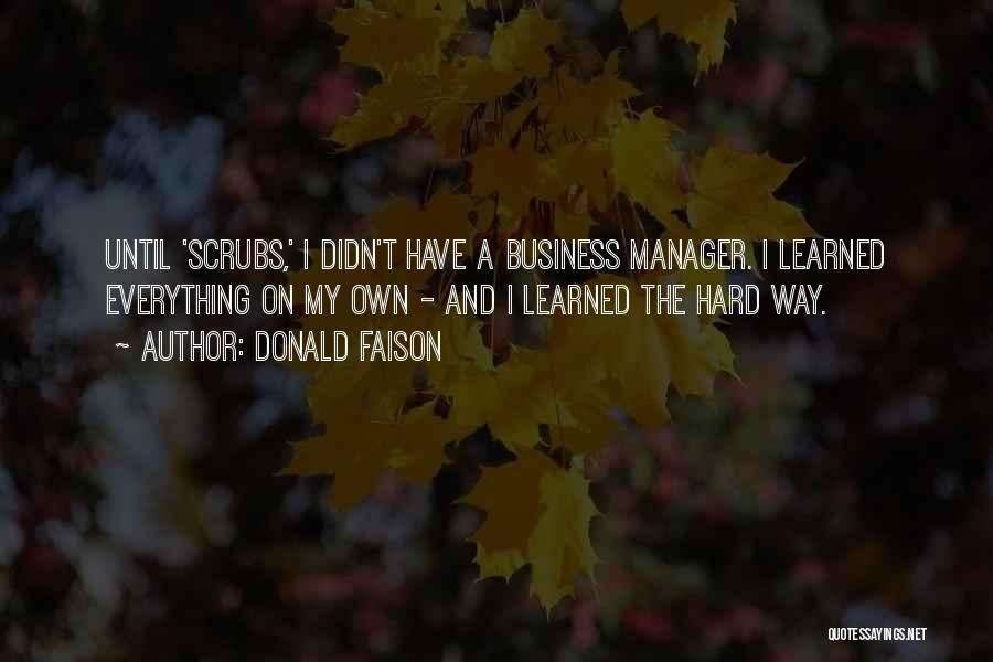 Donald Faison Quotes: Until 'scrubs,' I Didn't Have A Business Manager. I Learned Everything On My Own - And I Learned The Hard