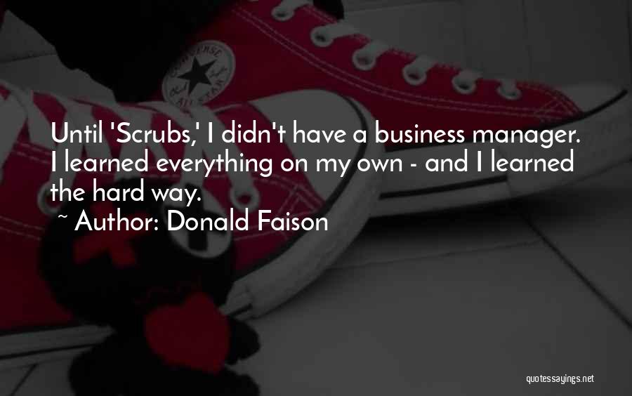 Donald Faison Quotes: Until 'scrubs,' I Didn't Have A Business Manager. I Learned Everything On My Own - And I Learned The Hard