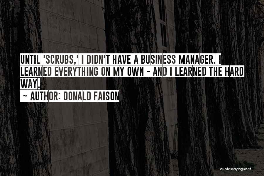 Donald Faison Quotes: Until 'scrubs,' I Didn't Have A Business Manager. I Learned Everything On My Own - And I Learned The Hard