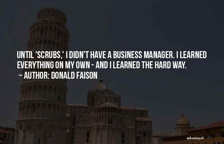 Donald Faison Quotes: Until 'scrubs,' I Didn't Have A Business Manager. I Learned Everything On My Own - And I Learned The Hard