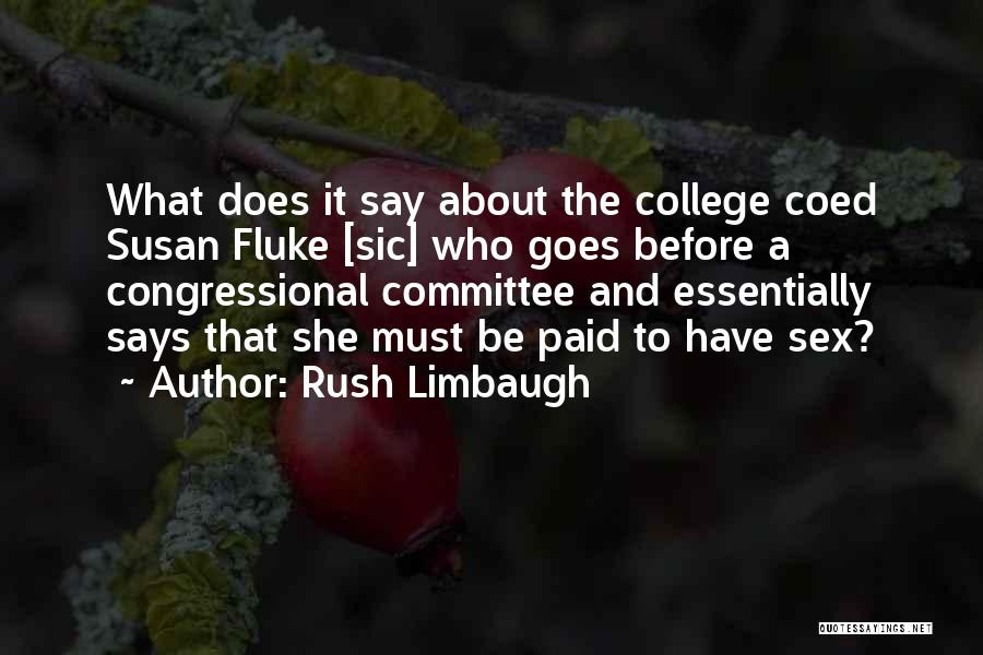 Rush Limbaugh Quotes: What Does It Say About The College Coed Susan Fluke [sic] Who Goes Before A Congressional Committee And Essentially Says