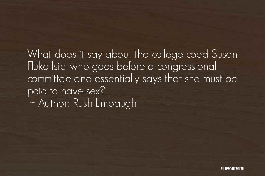 Rush Limbaugh Quotes: What Does It Say About The College Coed Susan Fluke [sic] Who Goes Before A Congressional Committee And Essentially Says