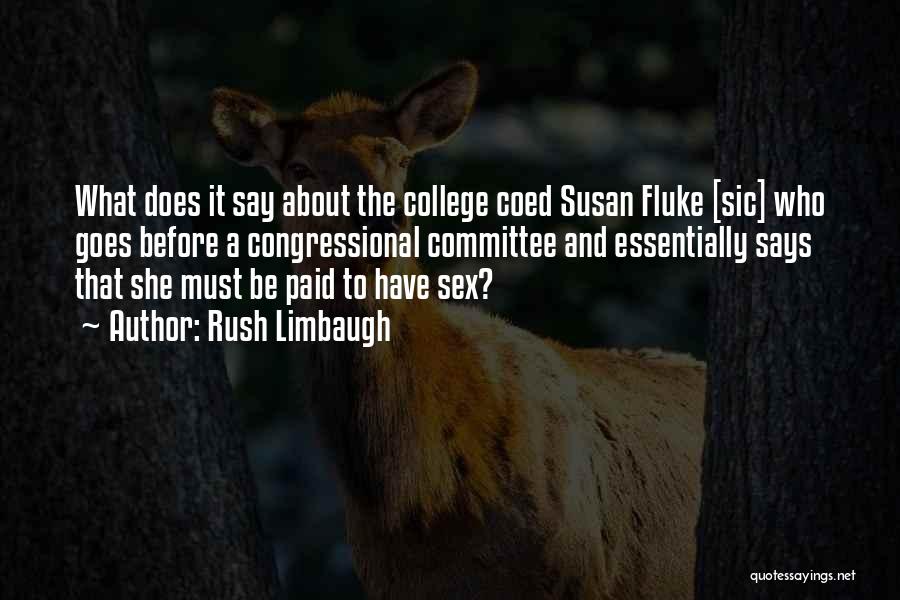 Rush Limbaugh Quotes: What Does It Say About The College Coed Susan Fluke [sic] Who Goes Before A Congressional Committee And Essentially Says