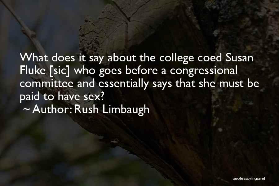 Rush Limbaugh Quotes: What Does It Say About The College Coed Susan Fluke [sic] Who Goes Before A Congressional Committee And Essentially Says