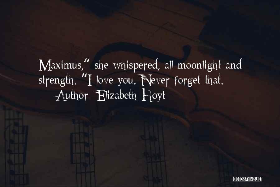 Elizabeth Hoyt Quotes: Maximus, She Whispered, All Moonlight And Strength. I Love You. Never Forget That.