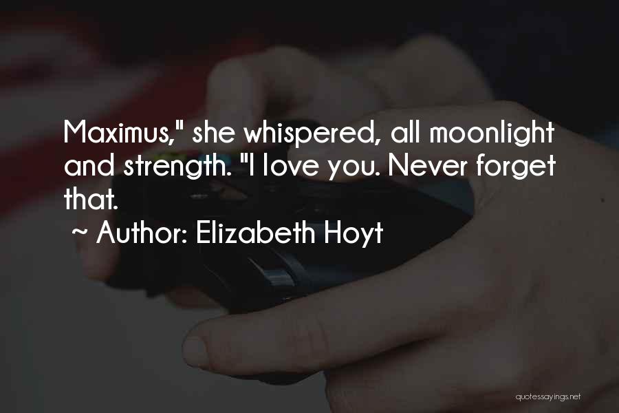 Elizabeth Hoyt Quotes: Maximus, She Whispered, All Moonlight And Strength. I Love You. Never Forget That.