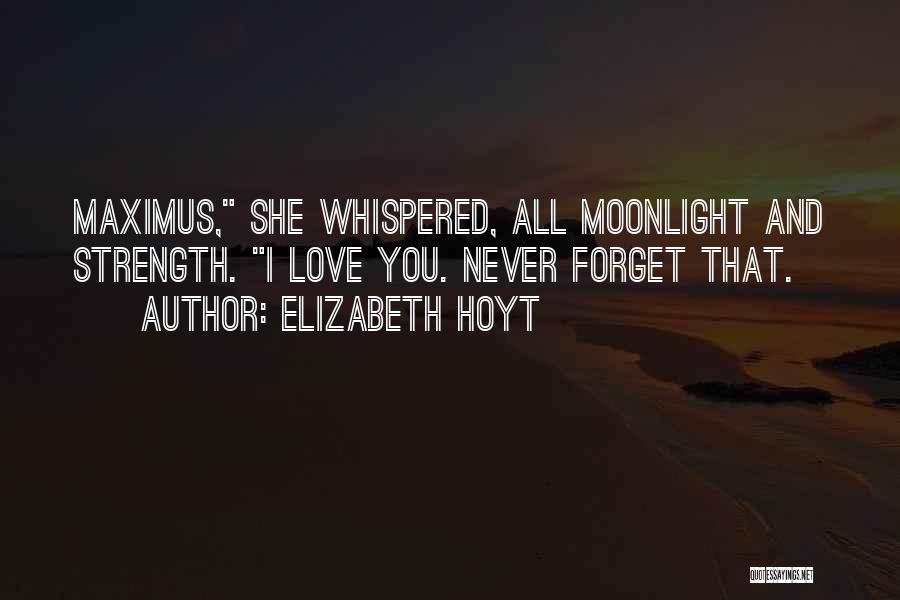 Elizabeth Hoyt Quotes: Maximus, She Whispered, All Moonlight And Strength. I Love You. Never Forget That.