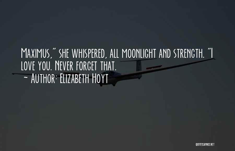 Elizabeth Hoyt Quotes: Maximus, She Whispered, All Moonlight And Strength. I Love You. Never Forget That.