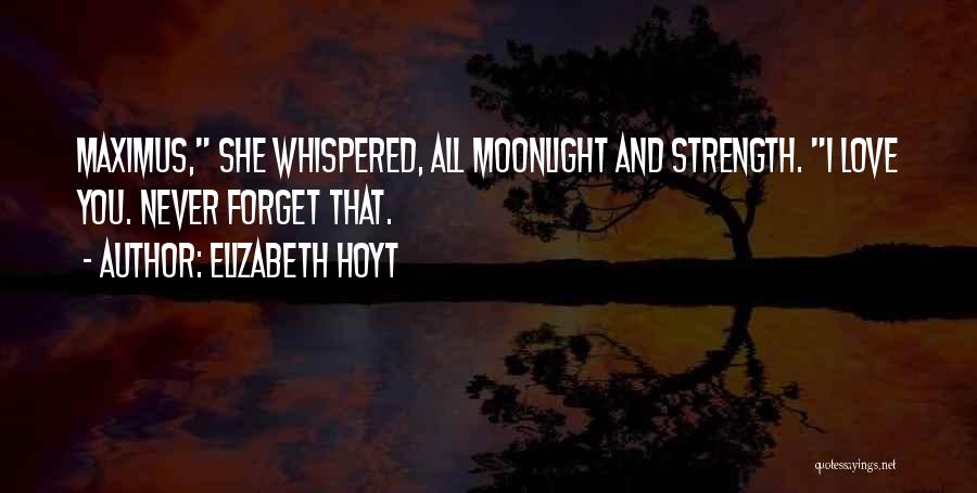Elizabeth Hoyt Quotes: Maximus, She Whispered, All Moonlight And Strength. I Love You. Never Forget That.