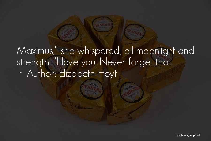 Elizabeth Hoyt Quotes: Maximus, She Whispered, All Moonlight And Strength. I Love You. Never Forget That.
