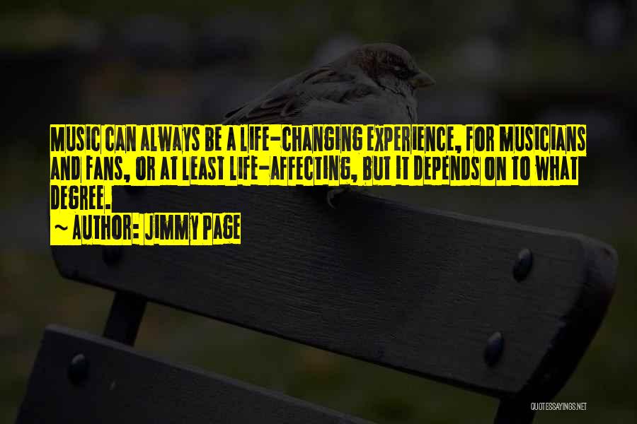 Jimmy Page Quotes: Music Can Always Be A Life-changing Experience, For Musicians And Fans, Or At Least Life-affecting, But It Depends On To