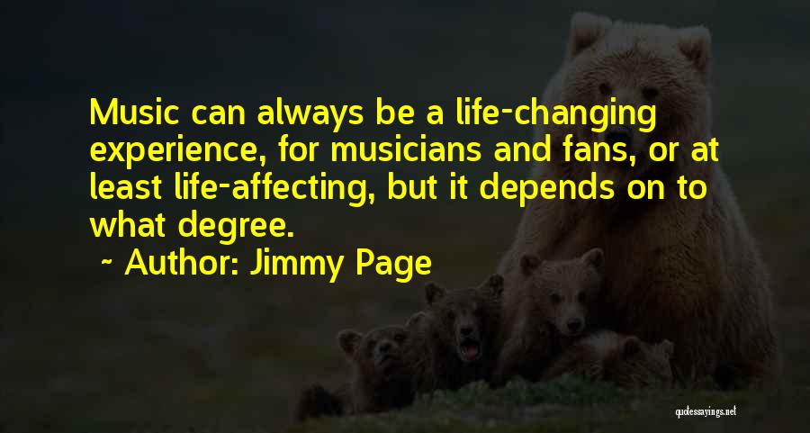 Jimmy Page Quotes: Music Can Always Be A Life-changing Experience, For Musicians And Fans, Or At Least Life-affecting, But It Depends On To