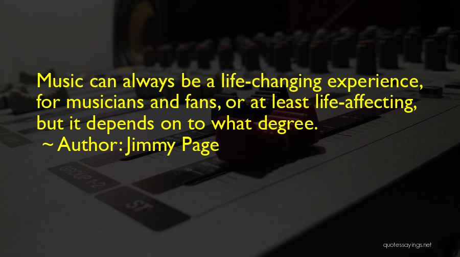 Jimmy Page Quotes: Music Can Always Be A Life-changing Experience, For Musicians And Fans, Or At Least Life-affecting, But It Depends On To