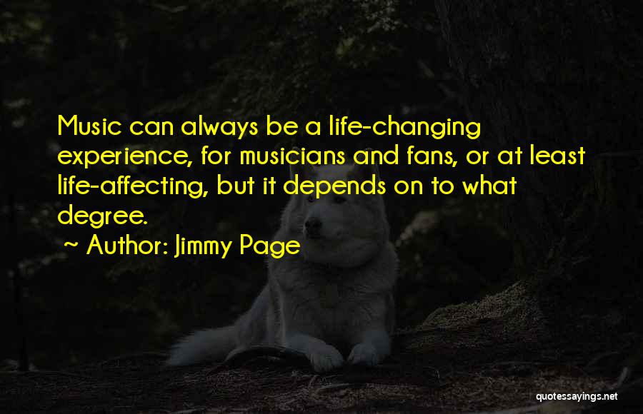 Jimmy Page Quotes: Music Can Always Be A Life-changing Experience, For Musicians And Fans, Or At Least Life-affecting, But It Depends On To