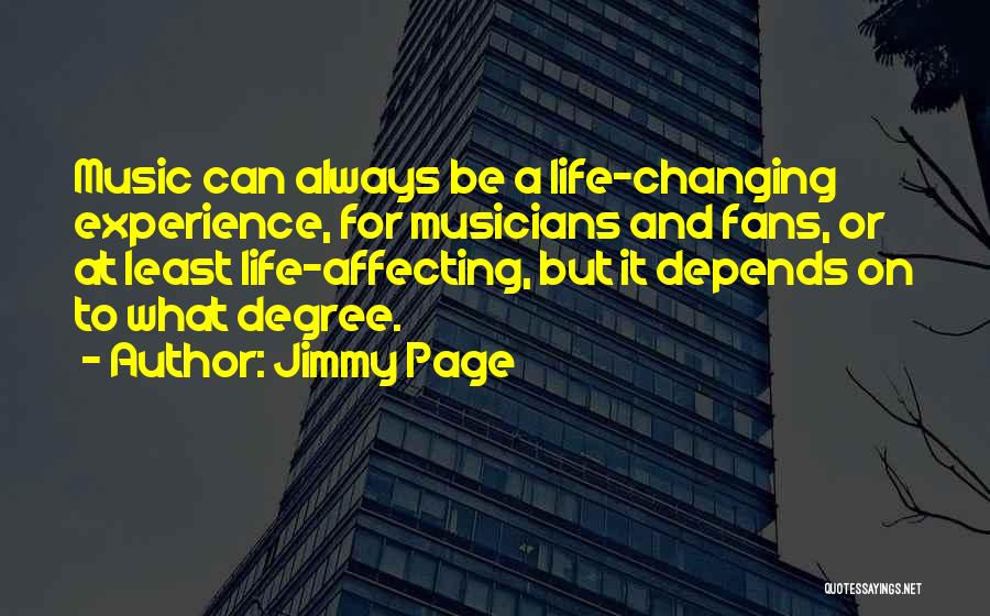 Jimmy Page Quotes: Music Can Always Be A Life-changing Experience, For Musicians And Fans, Or At Least Life-affecting, But It Depends On To