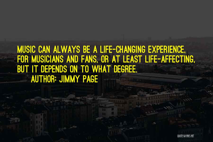 Jimmy Page Quotes: Music Can Always Be A Life-changing Experience, For Musicians And Fans, Or At Least Life-affecting, But It Depends On To