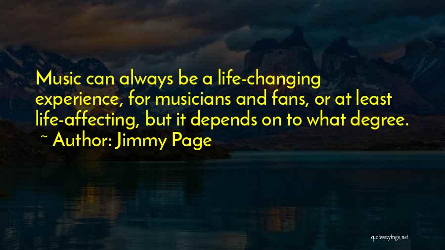 Jimmy Page Quotes: Music Can Always Be A Life-changing Experience, For Musicians And Fans, Or At Least Life-affecting, But It Depends On To