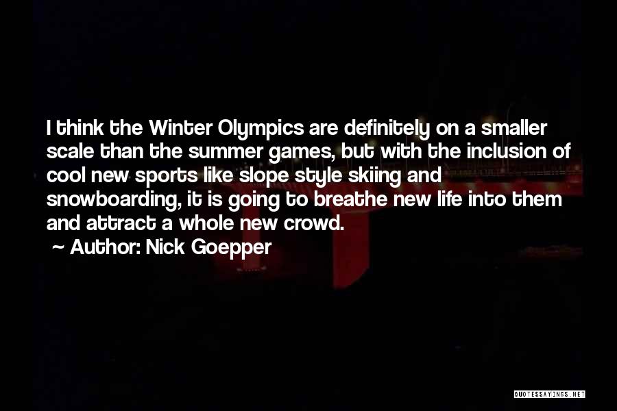 Nick Goepper Quotes: I Think The Winter Olympics Are Definitely On A Smaller Scale Than The Summer Games, But With The Inclusion Of