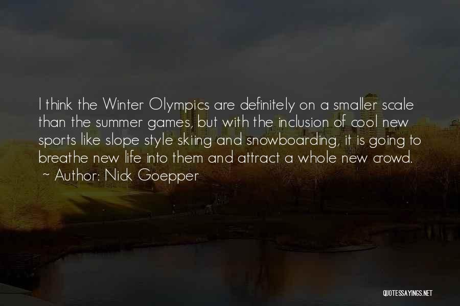 Nick Goepper Quotes: I Think The Winter Olympics Are Definitely On A Smaller Scale Than The Summer Games, But With The Inclusion Of