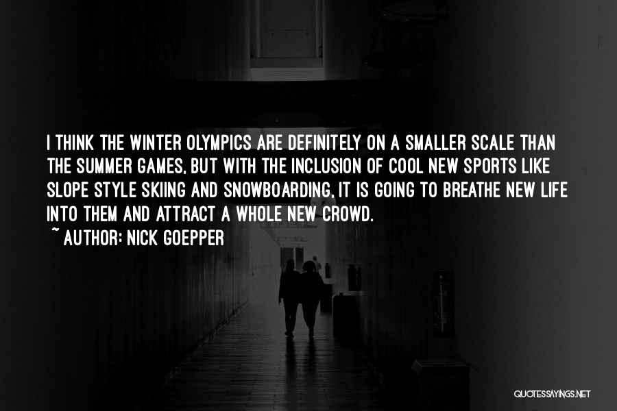 Nick Goepper Quotes: I Think The Winter Olympics Are Definitely On A Smaller Scale Than The Summer Games, But With The Inclusion Of