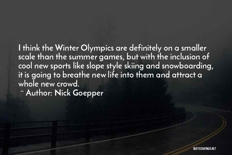 Nick Goepper Quotes: I Think The Winter Olympics Are Definitely On A Smaller Scale Than The Summer Games, But With The Inclusion Of