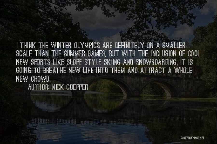 Nick Goepper Quotes: I Think The Winter Olympics Are Definitely On A Smaller Scale Than The Summer Games, But With The Inclusion Of